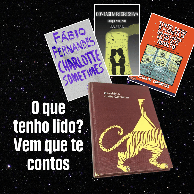 O que tenho lido? Vem que te contos!

Charlotte Sometimes, do Fabio Fernandes
Contagem Regressiva, do Roque Valente
Tentei salvar o planeta de um asteroide em um site adulto, de Douglas Domingues
e Bestiário, do Julio Cortázar